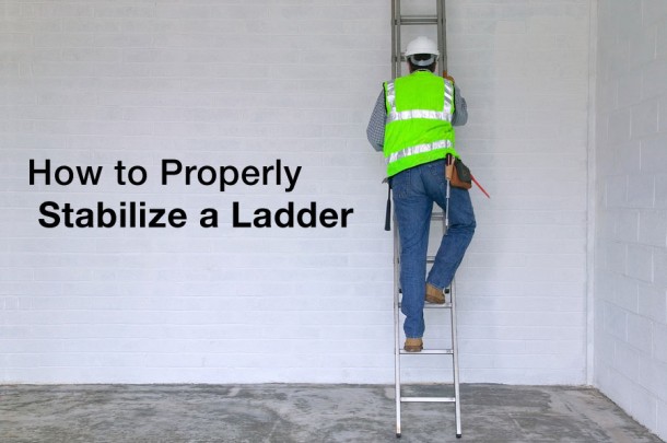 How to Properly Stabilize a Ladder